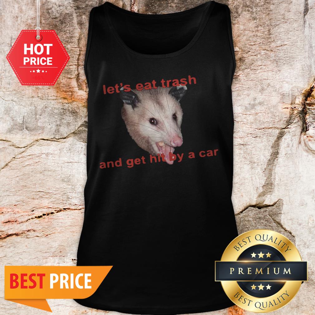 Official Opossum Let’s Eat Trash And Get Hit By A Car Shirt