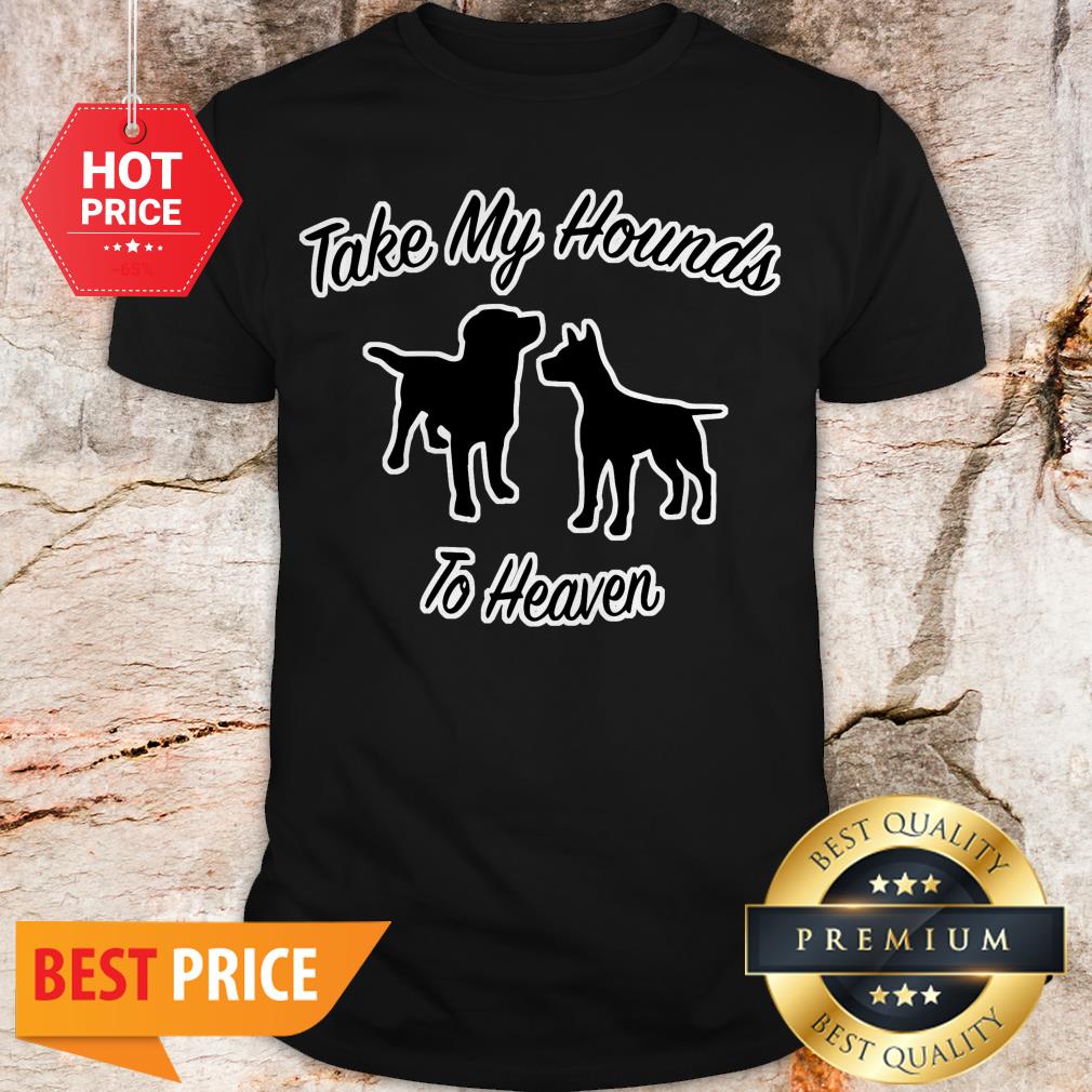 Official Take My Hounds To Heaven Dog Lovers Shirt