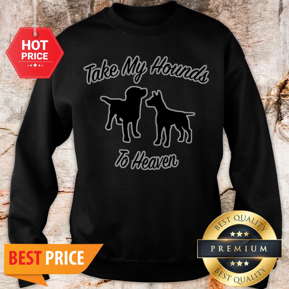 Official Take My Hounds To Heaven Dog Lovers Shirt