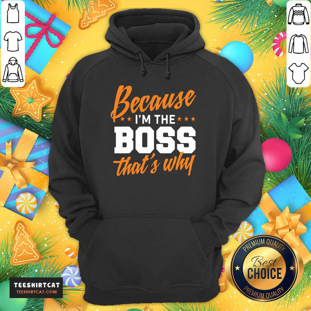 Original Because I'm The Boss That's Why Shirt