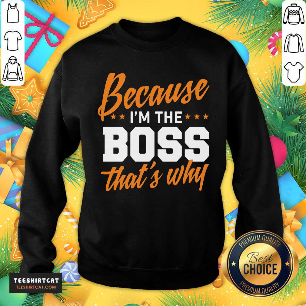 Original Because I'm The Boss That's Why Shirt