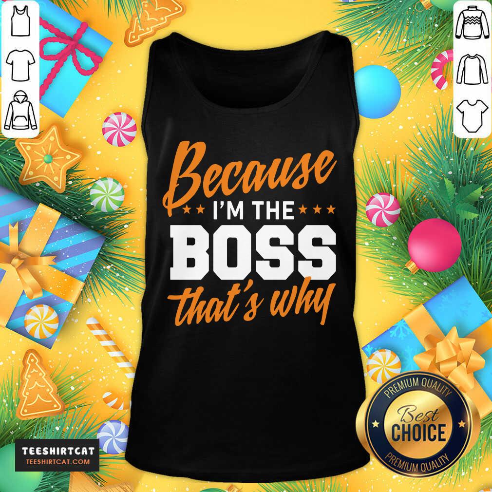 Original Because I'm The Boss That's Why Shirt