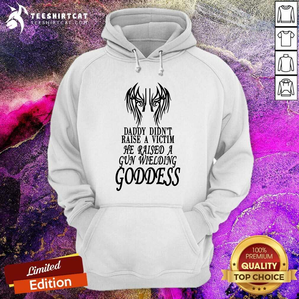 Original Daddy Did Not Raise A Victim Goddess Shirt