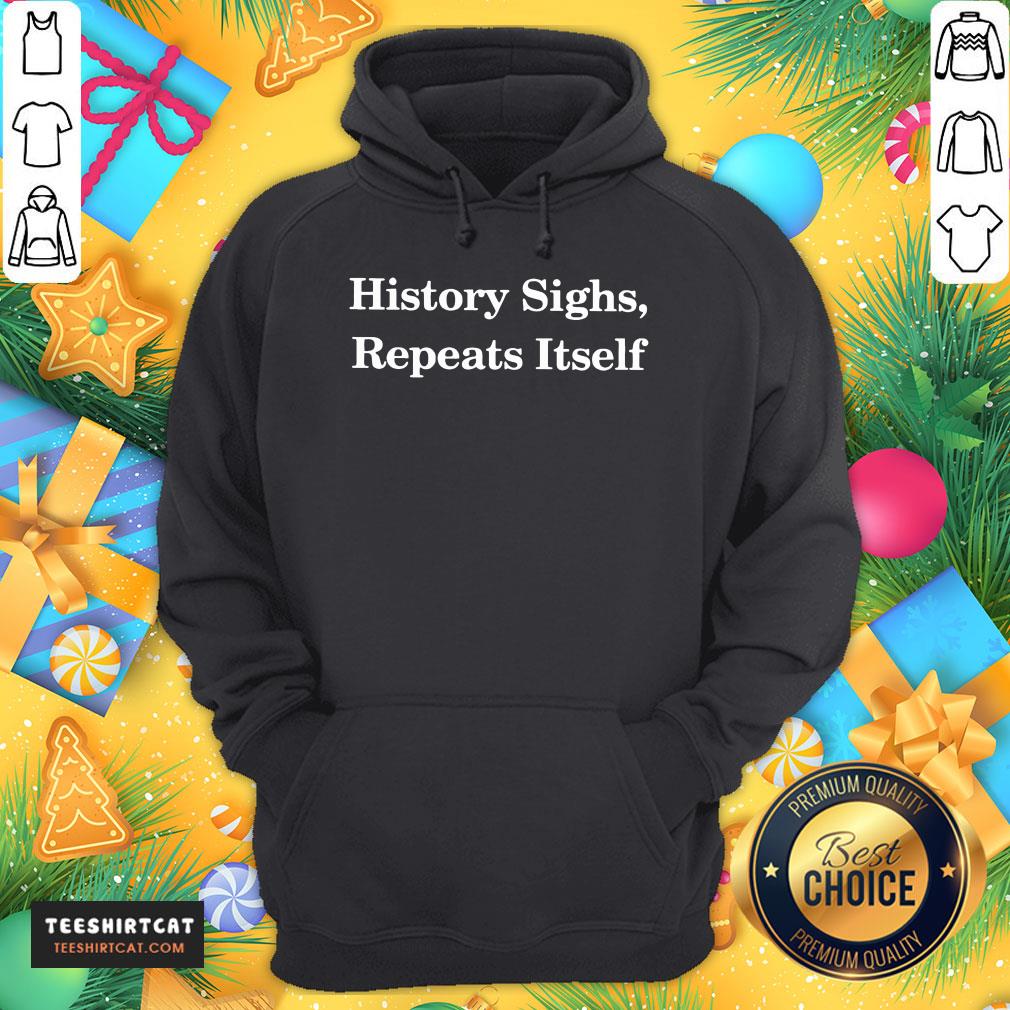Original History Sighs Repeats Itself Shirt