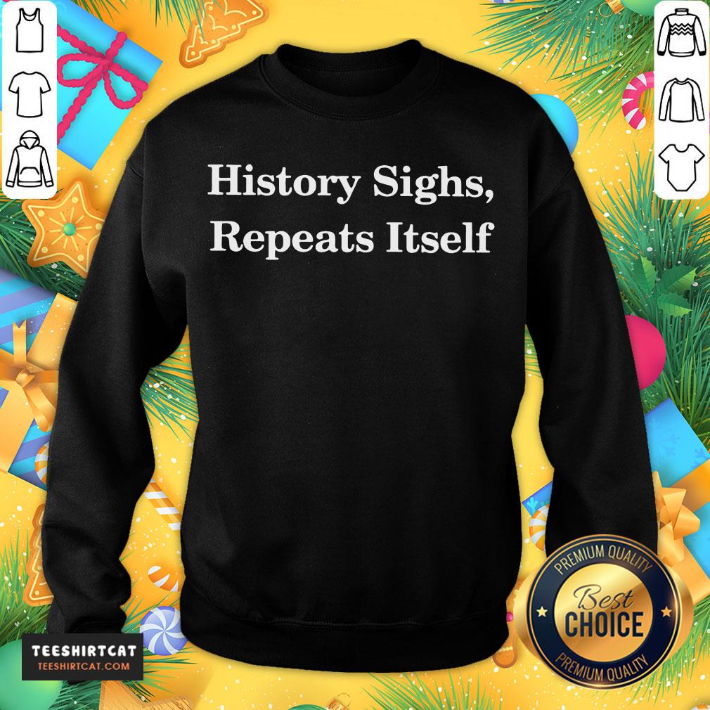 Original History Sighs Repeats Itself Shirt