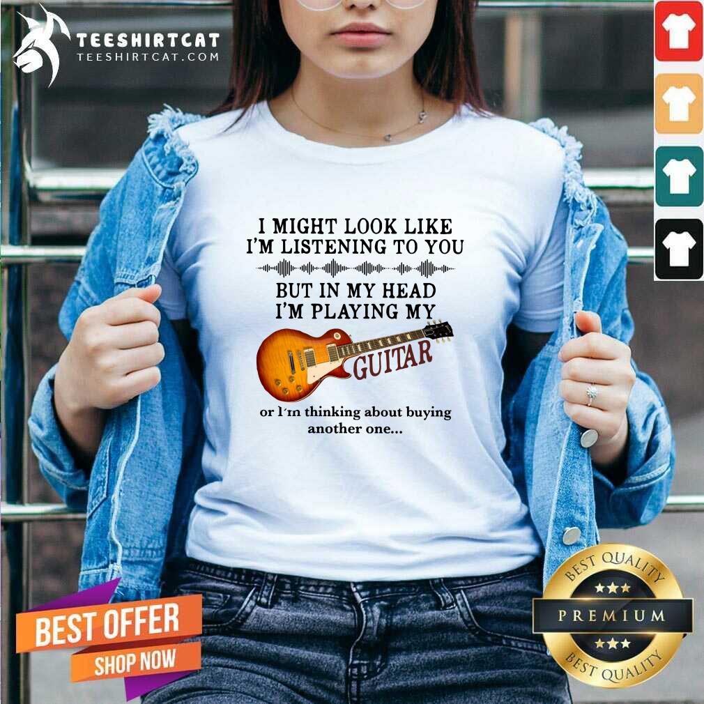 original-i-might-look-like-i-am-listening-to-you-but-in-my-head-i-am-play-my-guitar-v-neck.jpg