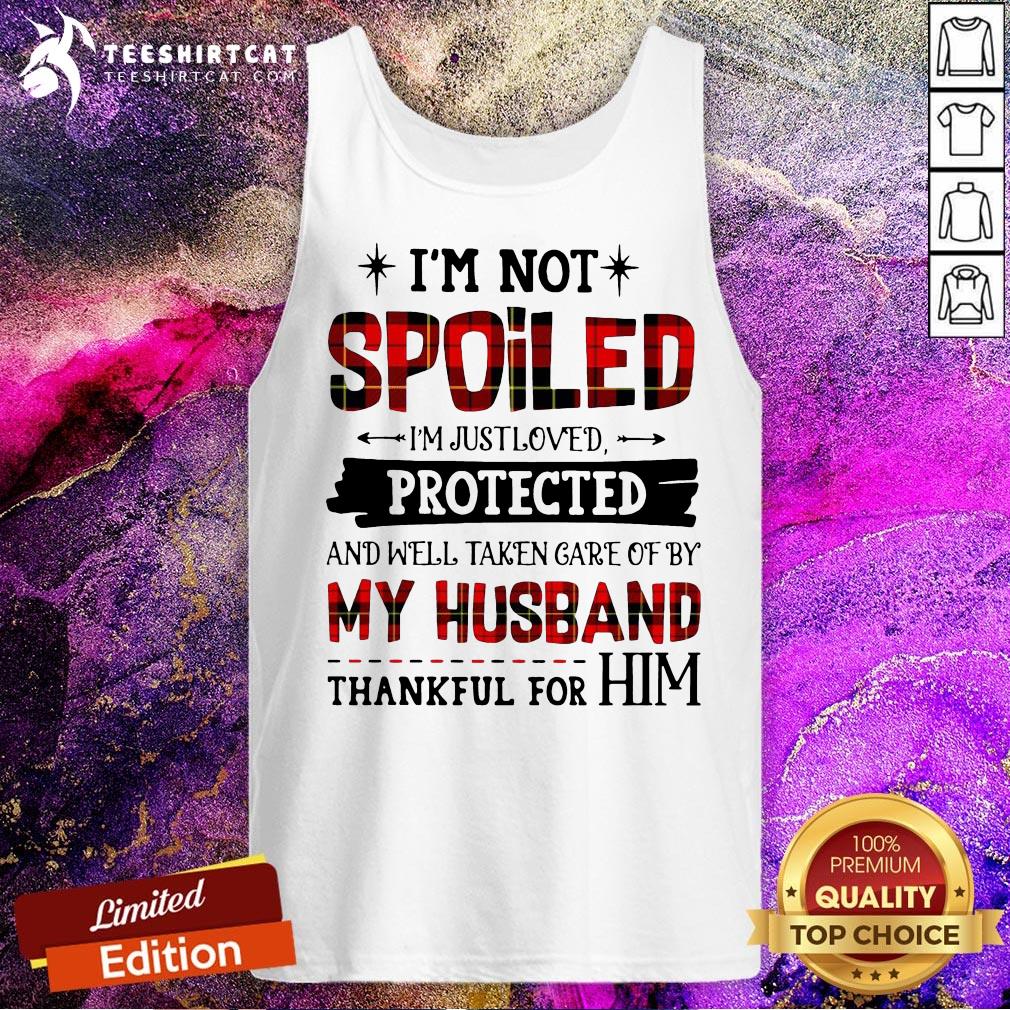 original-im-not-spoiled-im-just-loves-protected-and-well-taken-care-of-by-husband-thankful-for-him-tank-top.jpg