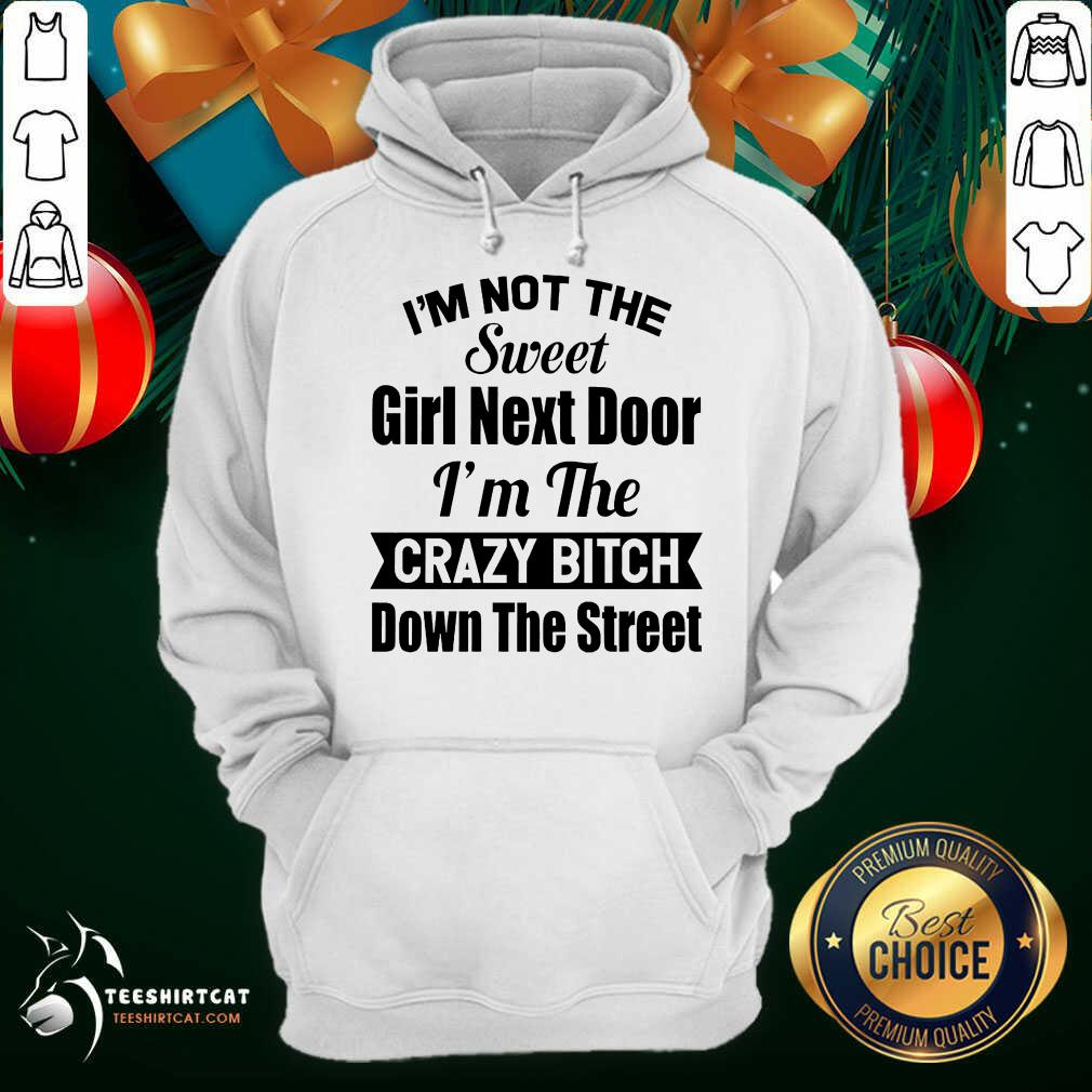 original-im-not-the-sweet-girl-next-door-im-the-crazy-bitch-down-the-street-hoodie.jpg
