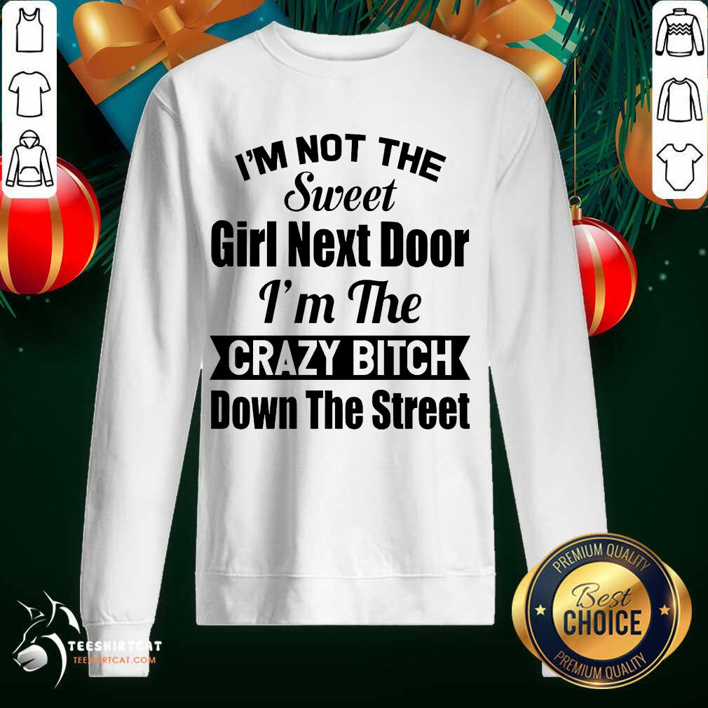 original-im-not-the-sweet-girl-next-door-im-the-crazy-bitch-down-the-street-sweatshirt.jpg
