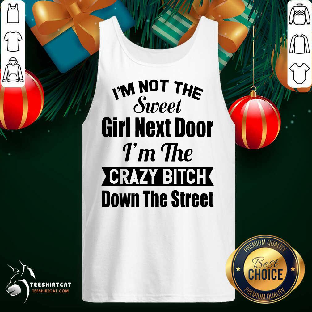 original-im-not-the-sweet-girl-next-door-im-the-crazy-bitch-down-the-street-tank-top.jpg