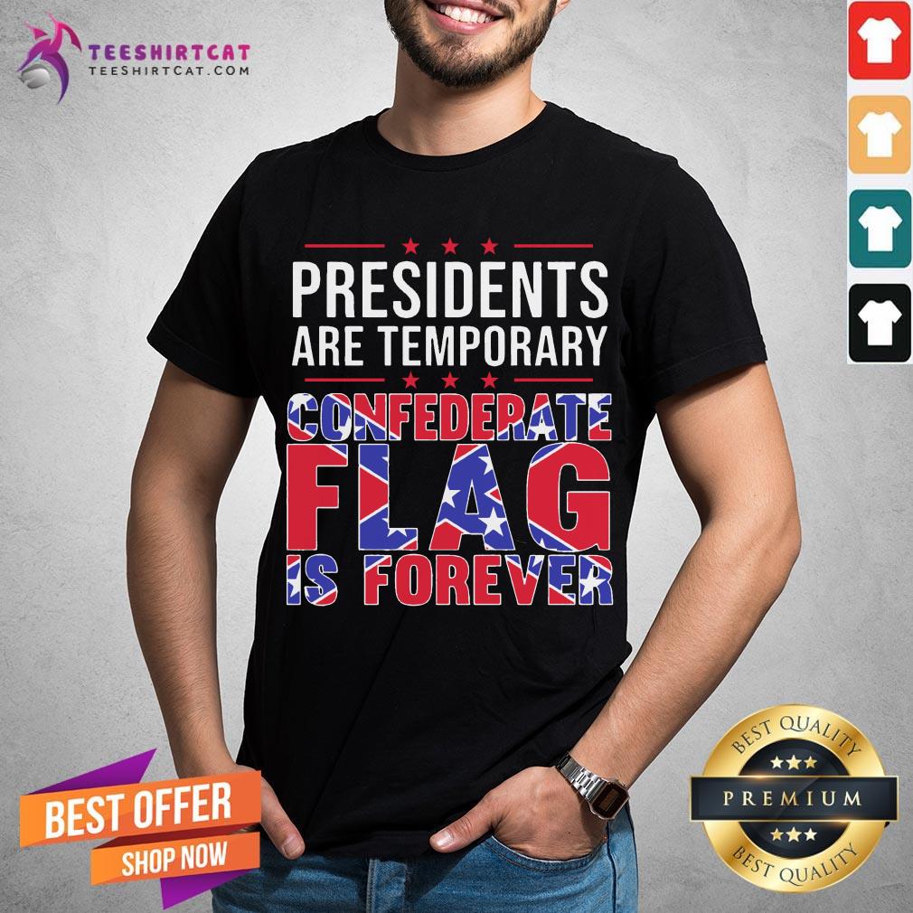 Original Presidents Are Temporary Confederate Flag Is Forever Shirt