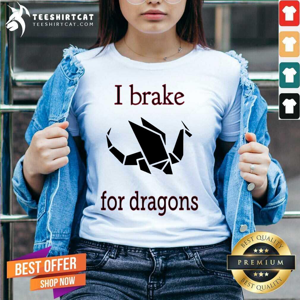 Perfect I Brake For Dragons Shirt