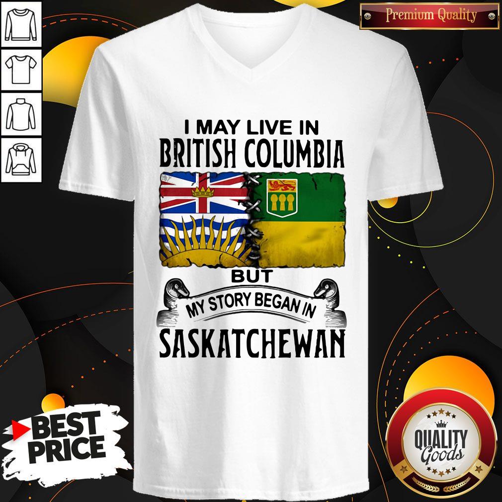 Perfect I May Live In British Columbia But My Story Began In Saskatchewan Shirt