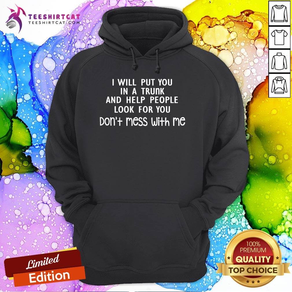 Perfect I Will Put You In A Trunk And Help People Look For You Shirt