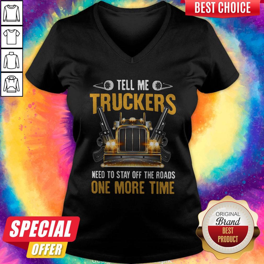 Perfect Tell Me Truckers Need To Stay Off The Roads One More Time Gun Shirt