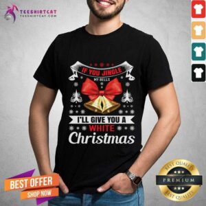 Pretty If You Jingle My Bells I'Ll Give You A White Christmas Naughty Christmas Gift For Man White Christmas T-Shirt