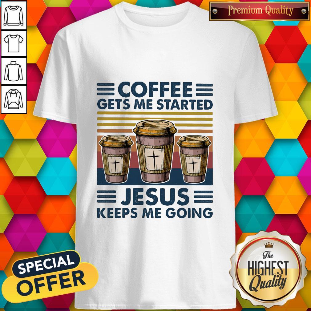 Premium Coffee Gets Me Started Jesus Keeps Me Going Vintage Shirt