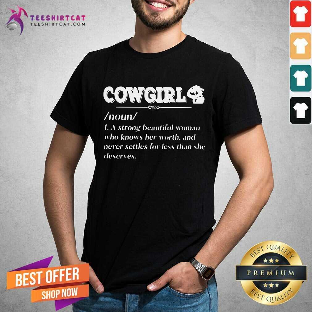 Premium Cowgirl Noun A Strong Beautiful Woman Who Knows Her Worth Shirt