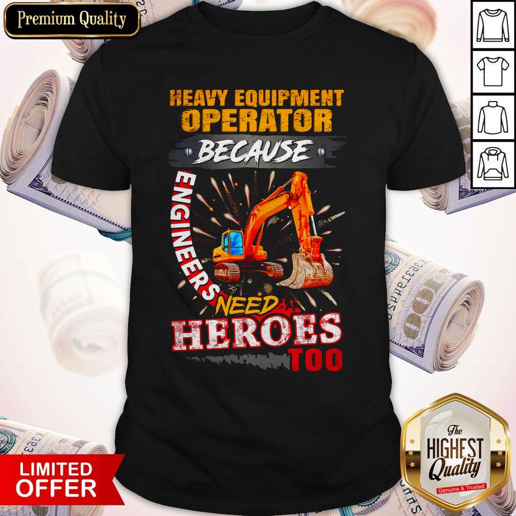 Premium Heavy Equipment Operator Because Engineers Need Heroes Too Shirt