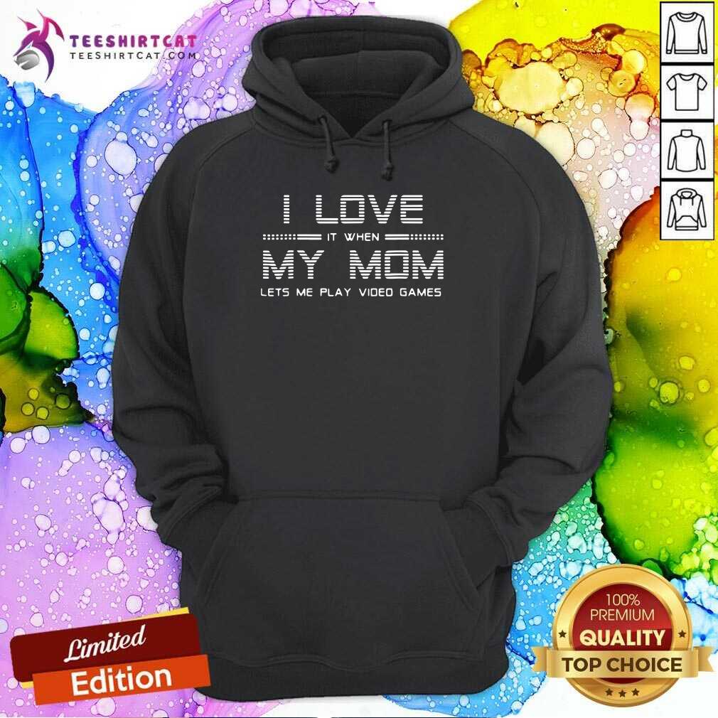 Premium I Love It When My Mom Lets Me Play Video Games Shirt