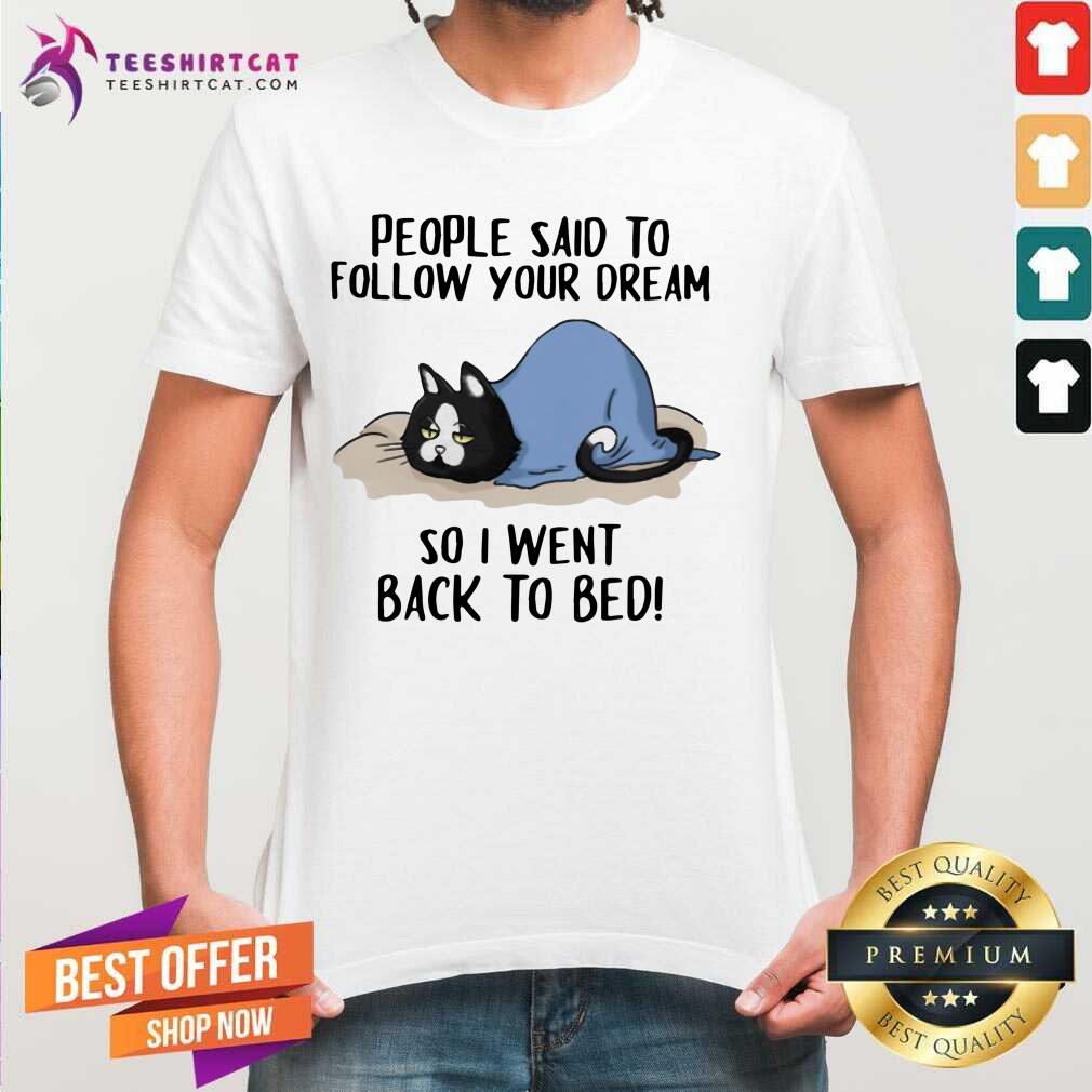 Pretty Cats People Said To Follow Your Dream So I Went Back To Bed Shirt