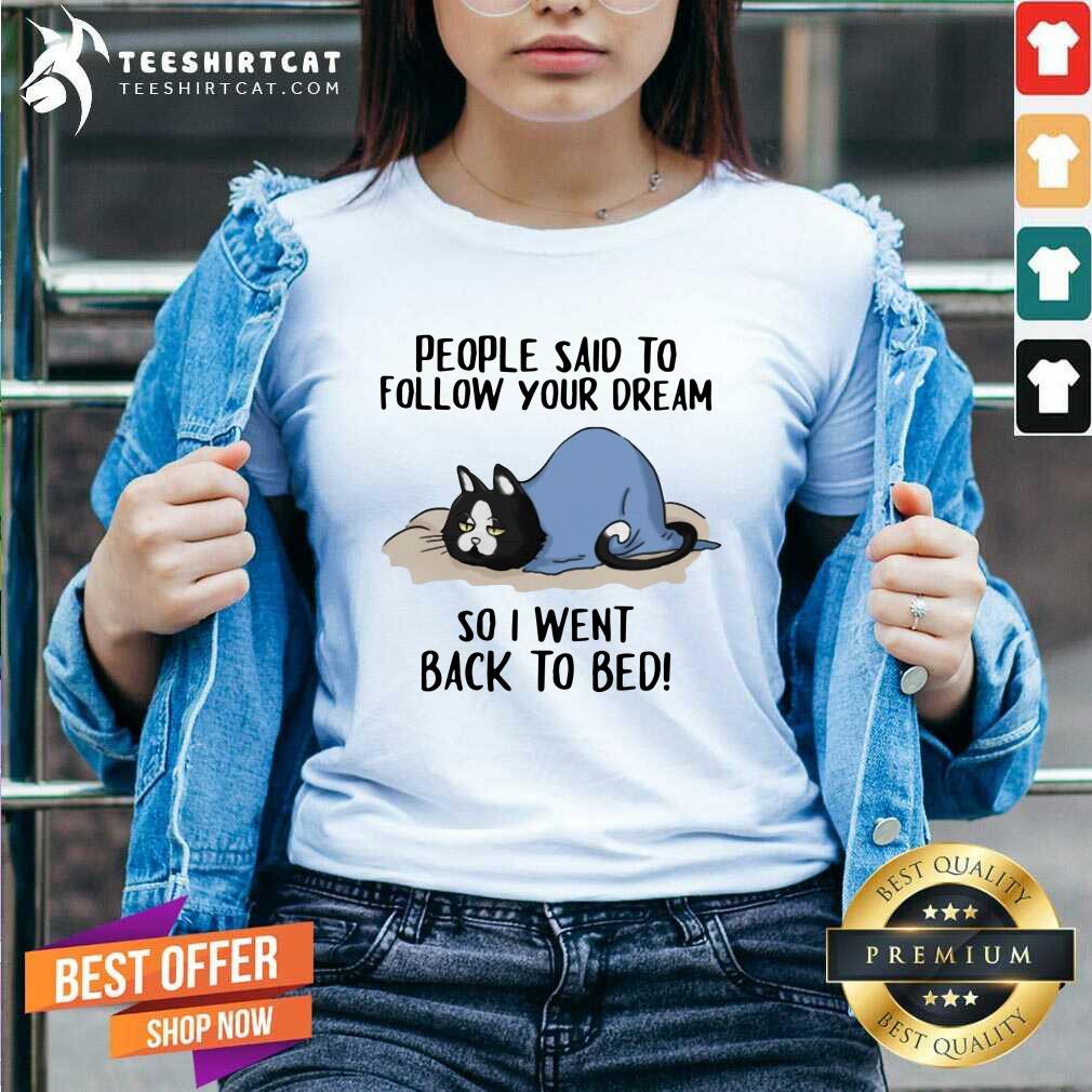 Pretty Cats People Said To Follow Your Dream So I Went Back To Bed Shirt