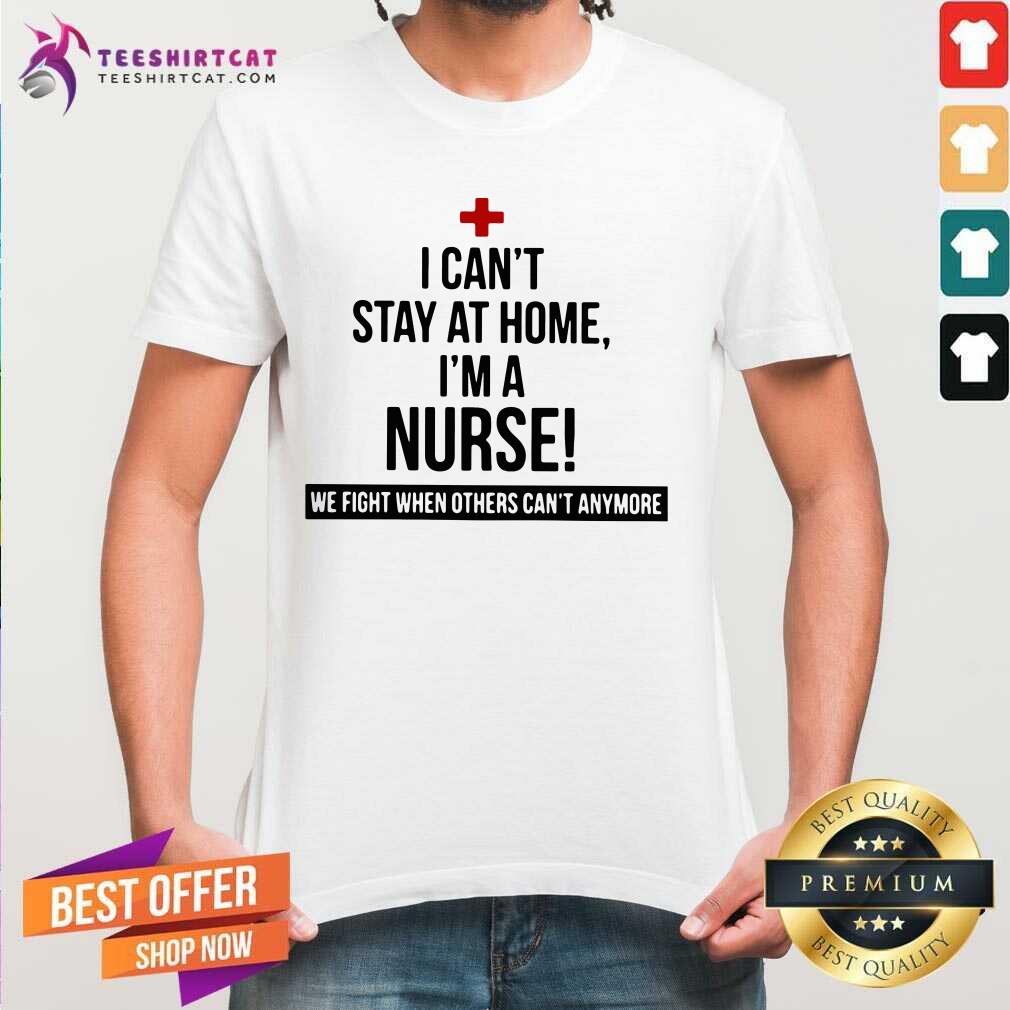 Pretty I Am A Nurse We Fight When Others Can Not Anymore Shirt