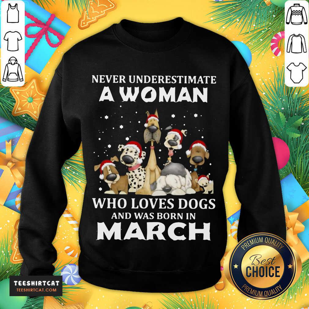 pretty-never-underestimate-a-woman-who-loves-dogs-and-was-born-in-march-christmsweatshirt.jpg