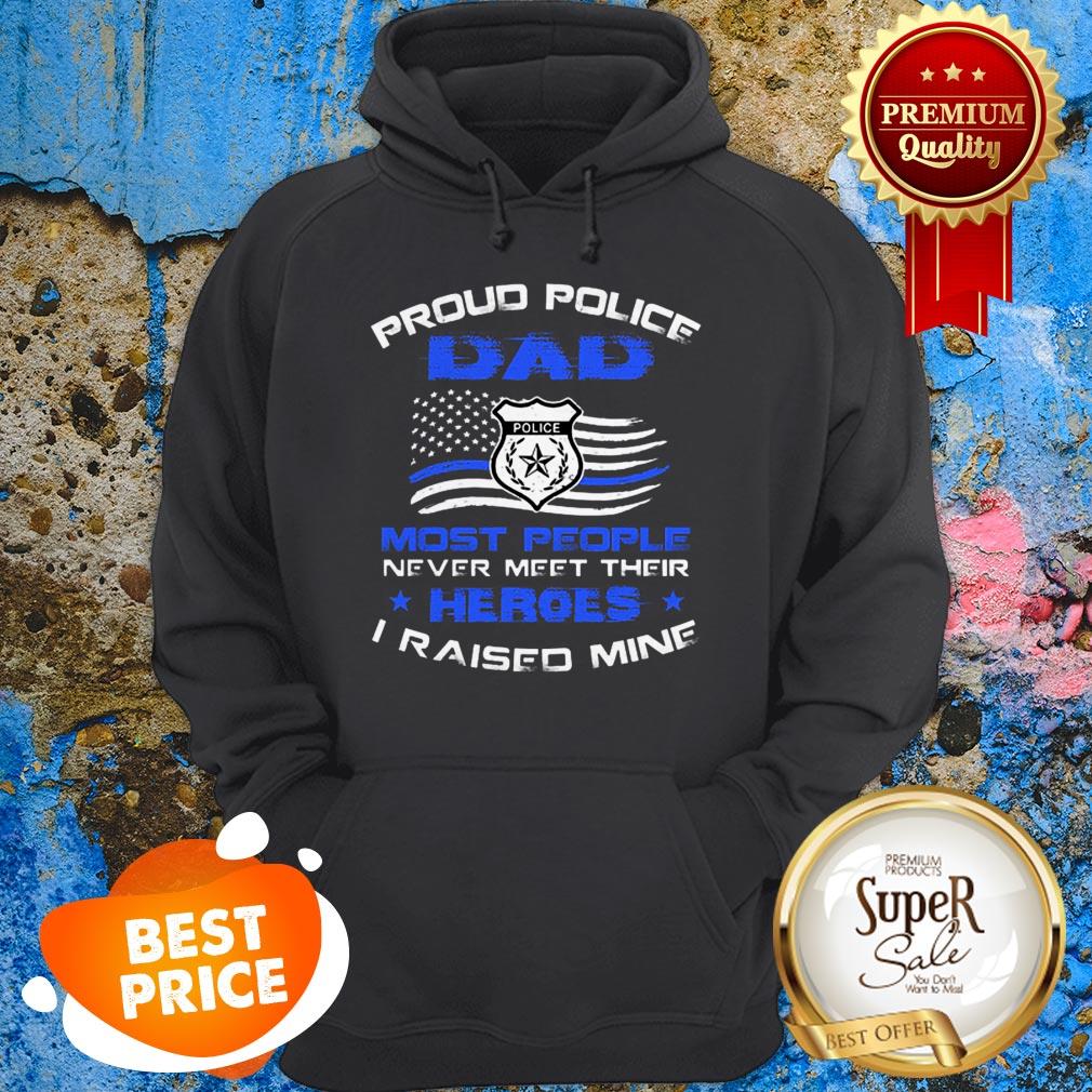 Proud Police Dad Most People Never Meet Their Heroes I Raised Mine Shirt