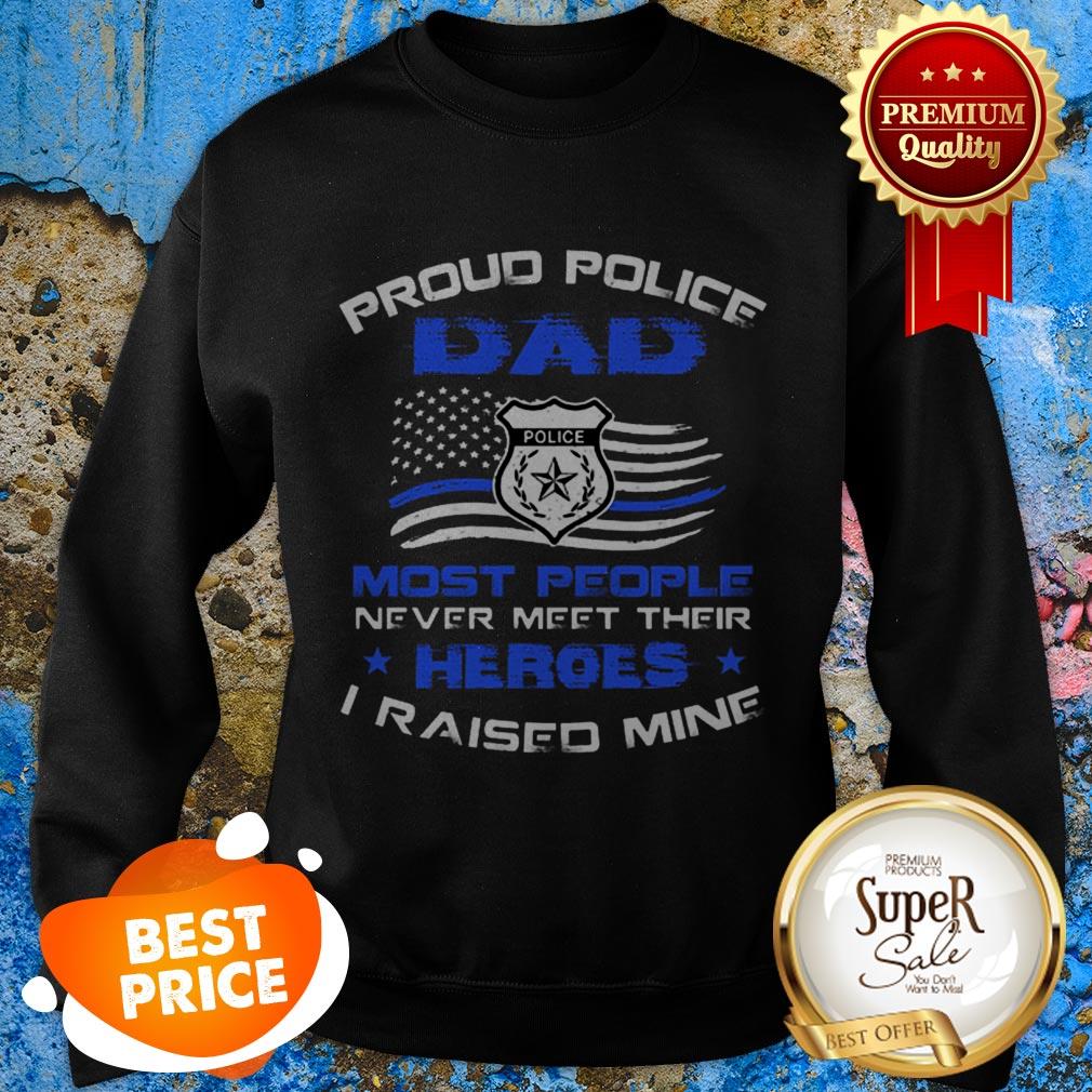 Proud Police Dad Most People Never Meet Their Heroes I Raised Mine Shirt
