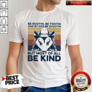 Be Rootin Be Tootin And By God Be Shootin But Most Of All Be Kind Vintage Shirt
