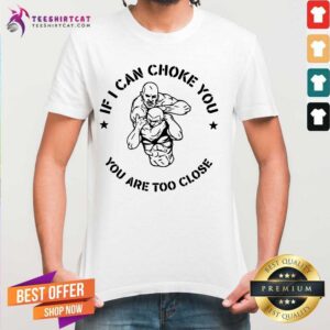 Premium If I Can Choke You Jiu Jitsu You Are Too Close Est 2020 Shirt