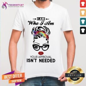 Funny Woman I Am Who I Am Your Approval Isn't Needed Shirt