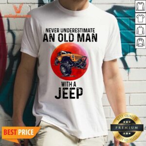 Pretty Never Underestimate An Old Man With A Jeep Shirt