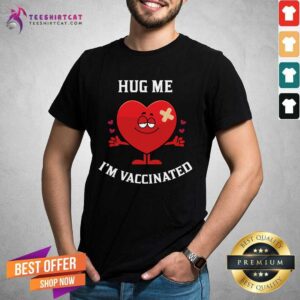 Funny Hug Me Im Vaccinated Funny Vaccinated Valentine BigSmile20 Shirt