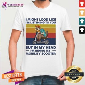 Good I Might Look Like I'M Listening To You But In My Head I'M Riding My Mobility Scooter Vintage Shirt