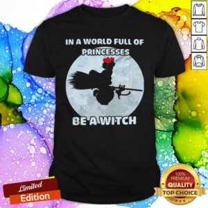 In A World Full Of Princesses Be A Witch Shirt