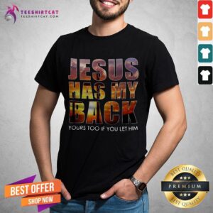 Original Jesus Has My Back Yours Too If You Let Him Shirt