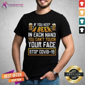 Top Keep A Beer In Each Hand You Can Not Touch Your Face Stop Covid 19 Shirt
