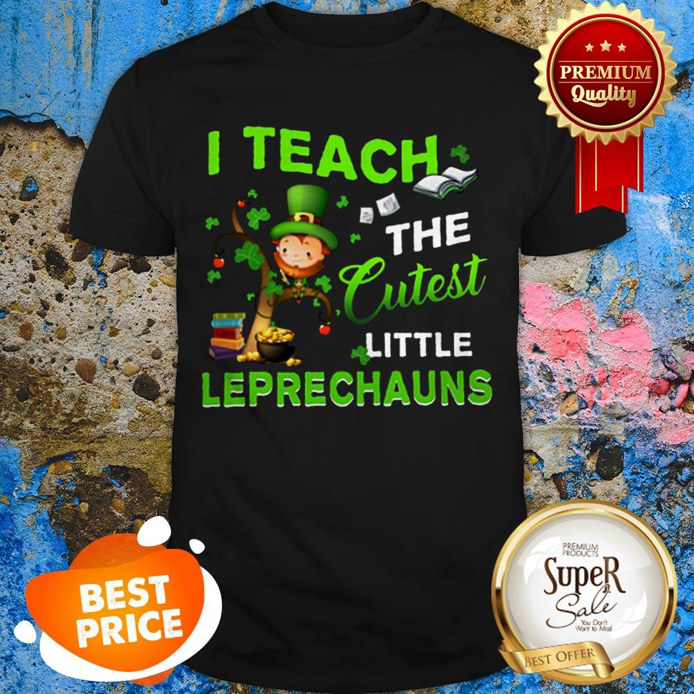 Saint Patrick’s Day I Teach The Cutest Little Leprechauns Shirt