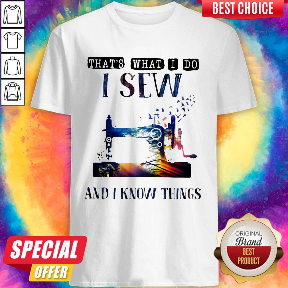 Sewing Machine That’s What I Do I Sew And I Know Things Shirt