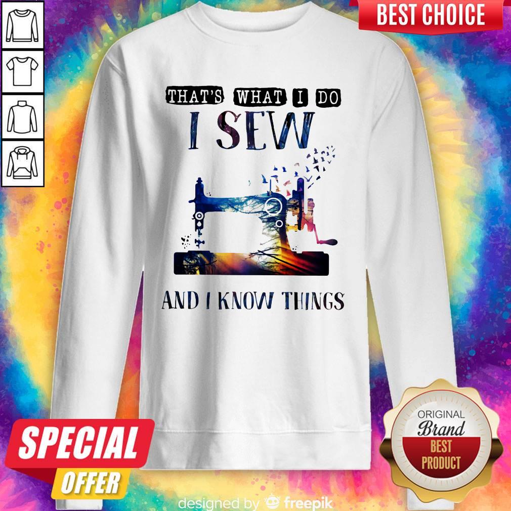 Sewing Machine That’s What I Do I Sew And I Know Things Shirt