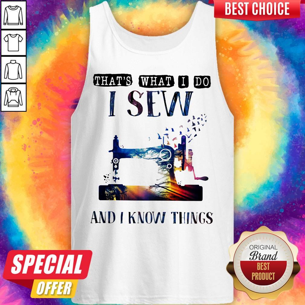 Sewing Machine That’s What I Do I Sew And I Know Things Shirt