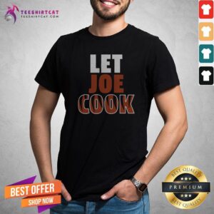 Funny Let Joe Cook Shirt