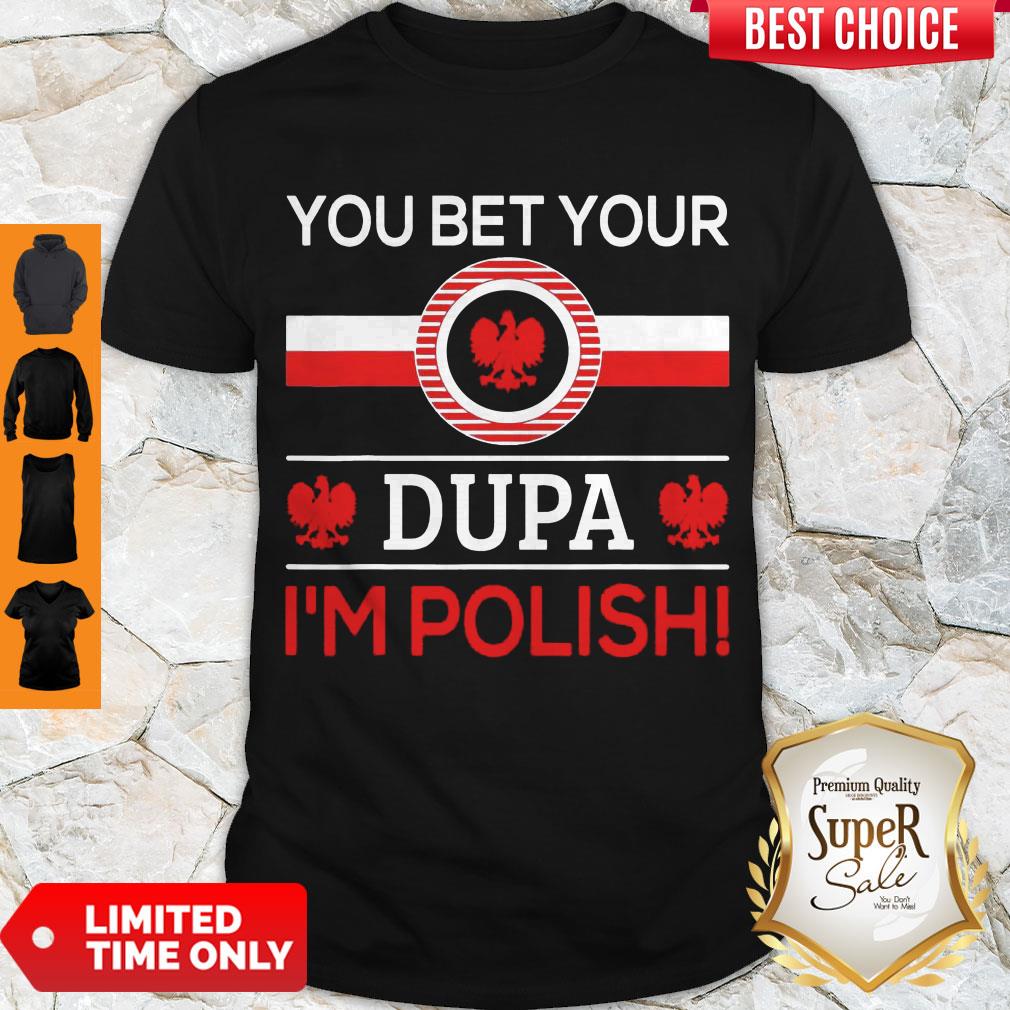 Awesome You Bet Your Dupa I’m Polish Shirt