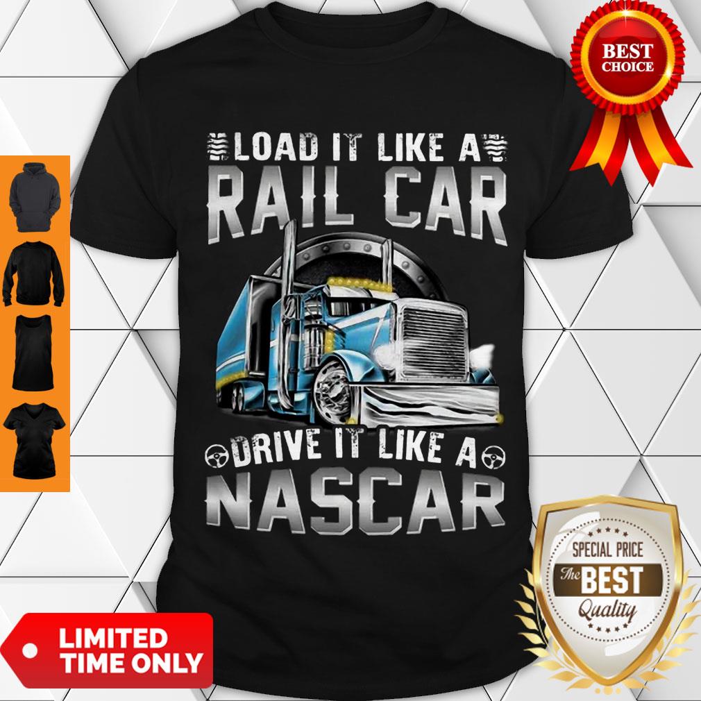 Modern Trucker Load It Like A Rail Car Drive It Like A Nascar Shirt