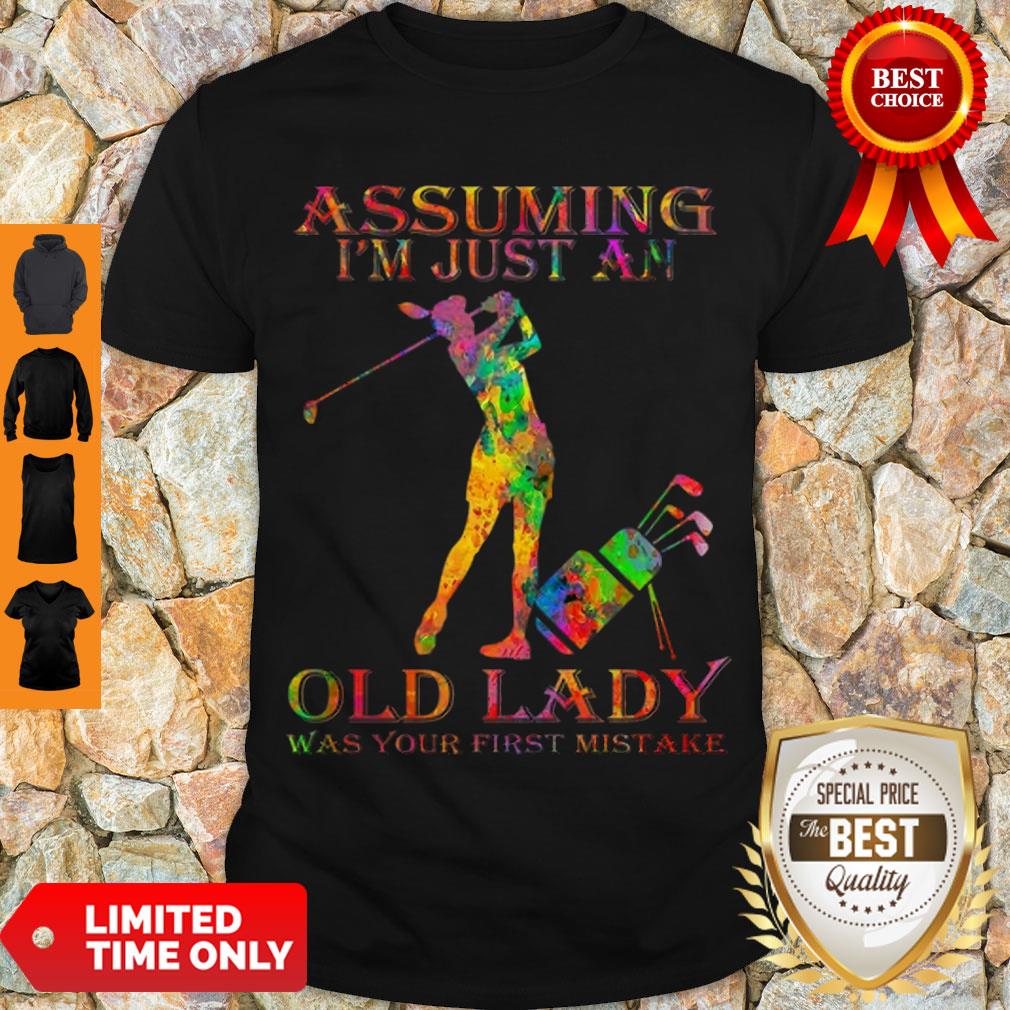 Golf Girl Assuming I’m Just An Old Lady Was Your First Mistake Color Shirt