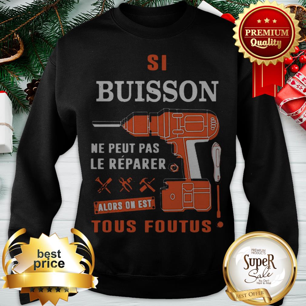 Si Buisson Ne Peut Pas Le Reparer Alors On Est Tous Foutus Shirt