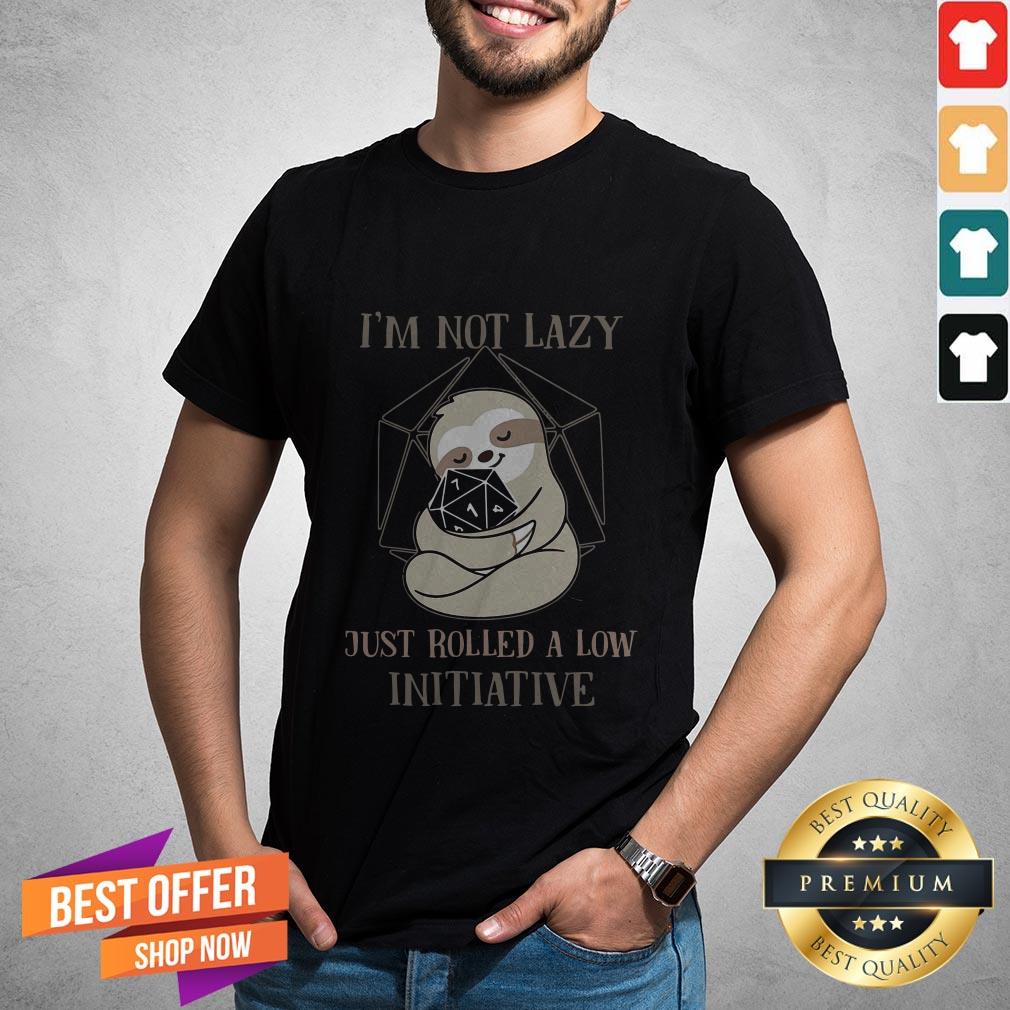 Sloth I’m Not Lazy Just Rolled A Low Initiative Shirt