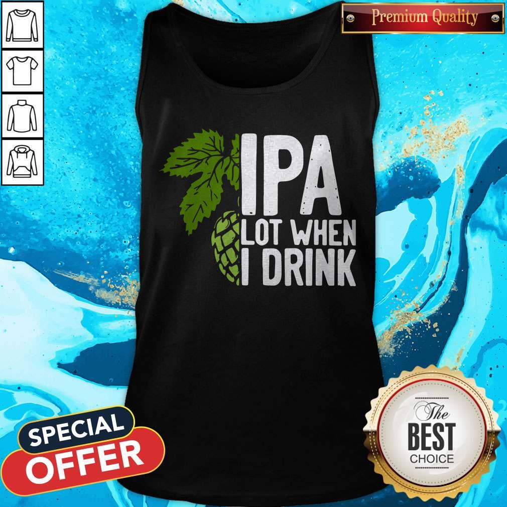 So Beautiful Hops IPA Lot When I Drink Shirt
